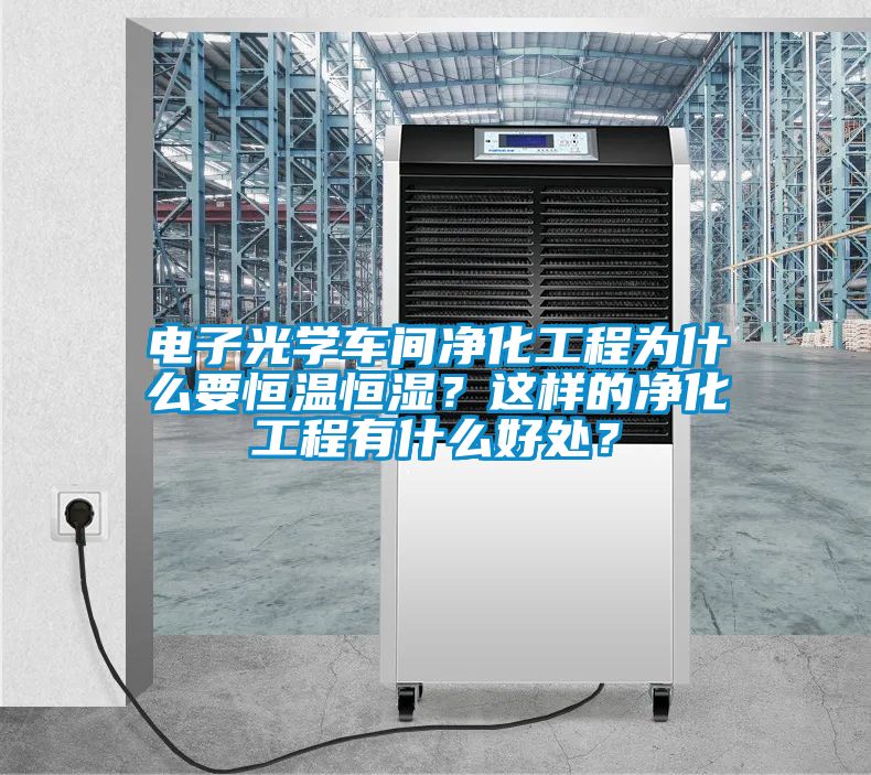 電子光學(xué)車(chē)間凈化工程為什么要恒溫恒濕？這樣的凈化工程有什么好處？