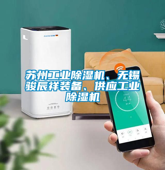 蘇州工業(yè)除濕機、無(wú)錫駿辰祥裝備、供應工業(yè)除濕機