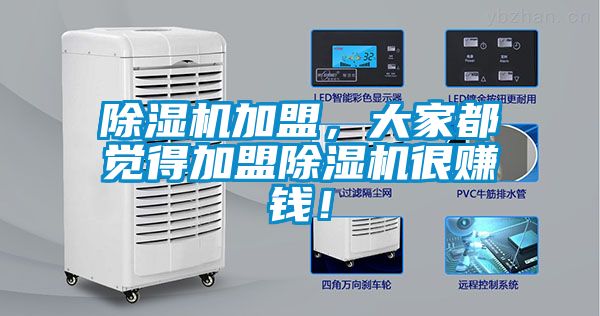 除濕機加盟，大家都覺(jué)得加盟除濕機很賺錢(qián)！