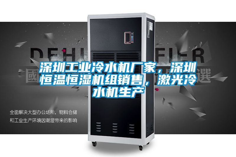 深圳工業(yè)冷水機廠(chǎng)家，深圳恒溫恒濕機組銷(xiāo)售，激光冷水機生產(chǎn)