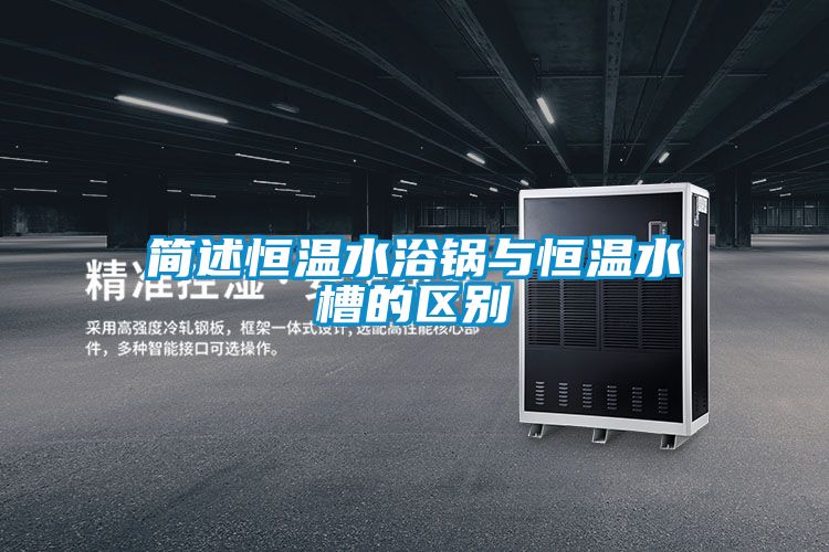 簡(jiǎn)述恒溫水浴鍋與恒溫水槽的區別