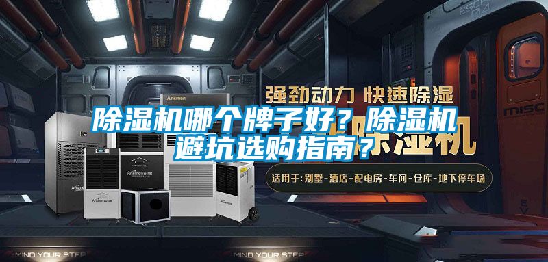 除濕機哪個(gè)牌子好？除濕機避坑選購指南？
