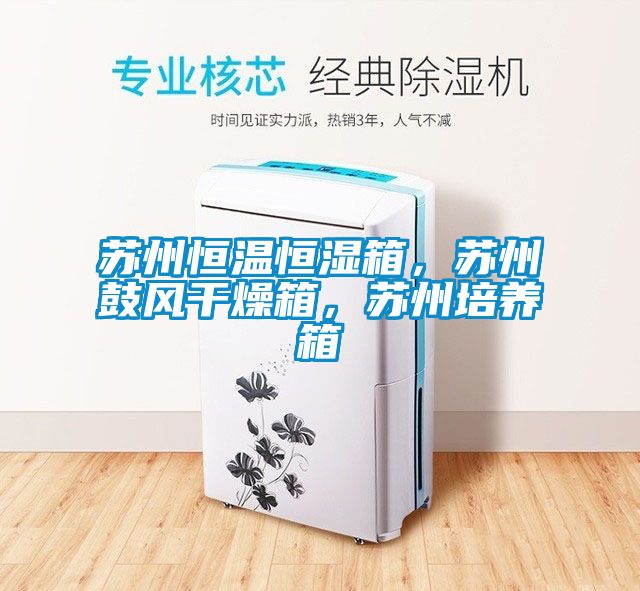 蘇州恒溫恒濕箱，蘇州鼓風(fēng)干燥箱，蘇州培養箱