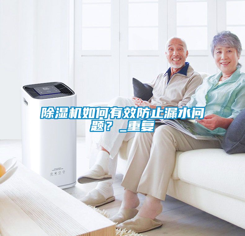 除濕機如何有效防止漏水問(wèn)題？_重復