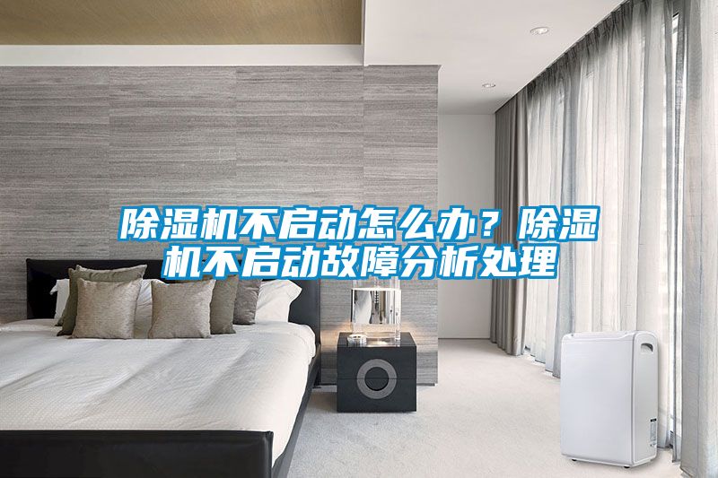 除濕機不啟動(dòng)怎么辦？除濕機不啟動(dòng)故障分析處理