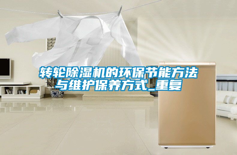轉輪除濕機的環(huán)保節能方法與維護保養方式_重復