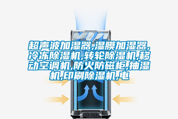 超聲波加濕器,濕膜加濕器,冷凍除濕機,轉輪除濕機,移動(dòng)空調機,防火防磁柜,抽濕機,印刷除濕機,電