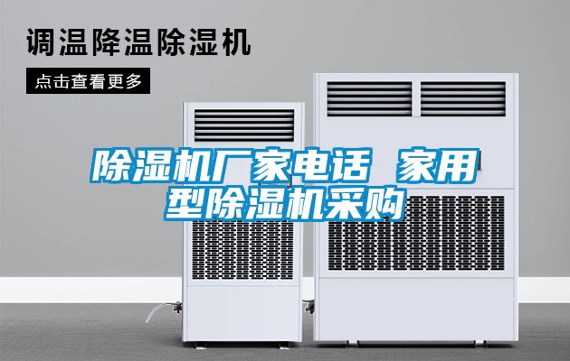 除濕機廠(chǎng)家電話(huà) 家用型除濕機采購
