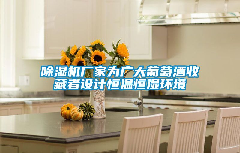 除濕機廠(chǎng)家為廣大葡萄酒收藏者設計恒溫恒濕環(huán)境