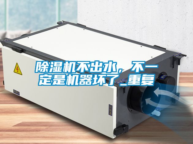 除濕機不出水，不一定是機器壞了_重復