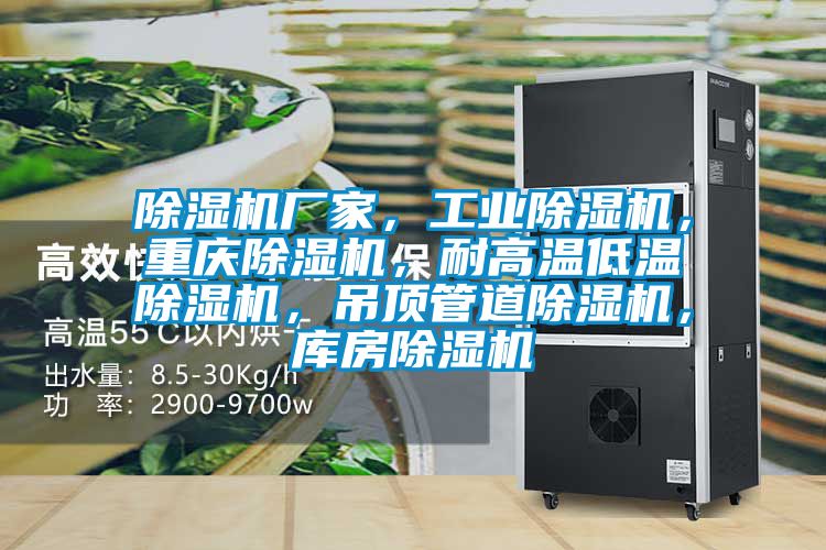 除濕機廠(chǎng)家，工業(yè)除濕機，重慶除濕機，耐高溫低溫除濕機，吊頂管道除濕機，庫房除濕機