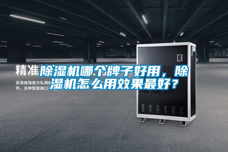 除濕機哪個(gè)牌子好用，除濕機怎么用效果最好？