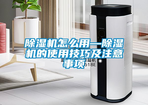 除濕機怎么用—除濕機的使用技巧及注意事項