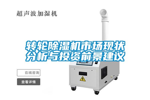 轉輪除濕機市場(chǎng)現狀分析與投資前景建議