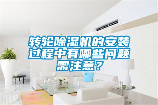 轉輪除濕機的安裝過(guò)程中有哪些問(wèn)題需注意？