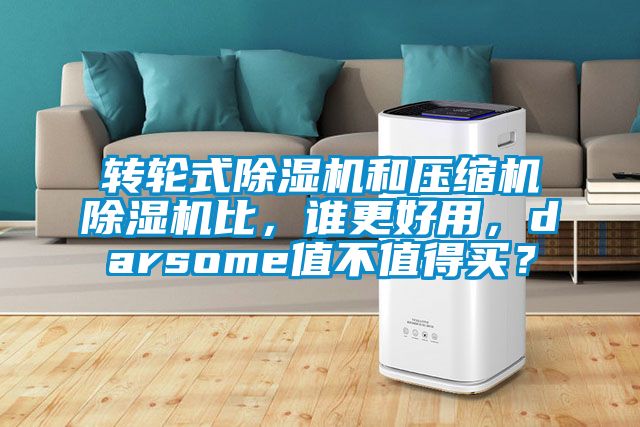 轉輪式除濕機和壓縮機除濕機比，誰(shuí)更好用，darsome值不值得買(mǎi)？