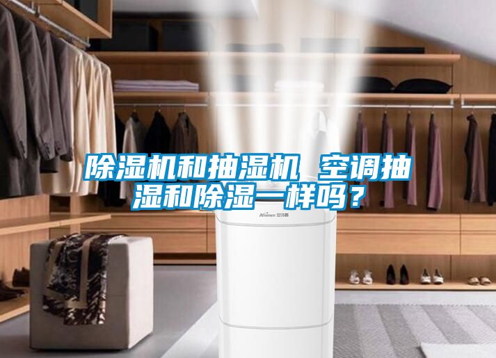 除濕機和抽濕機 空調抽濕和除濕一樣嗎？