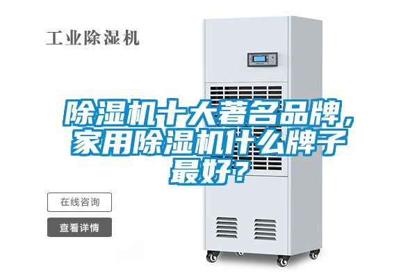 除濕機十大著(zhù)名品牌，家用除濕機什么牌子最好？