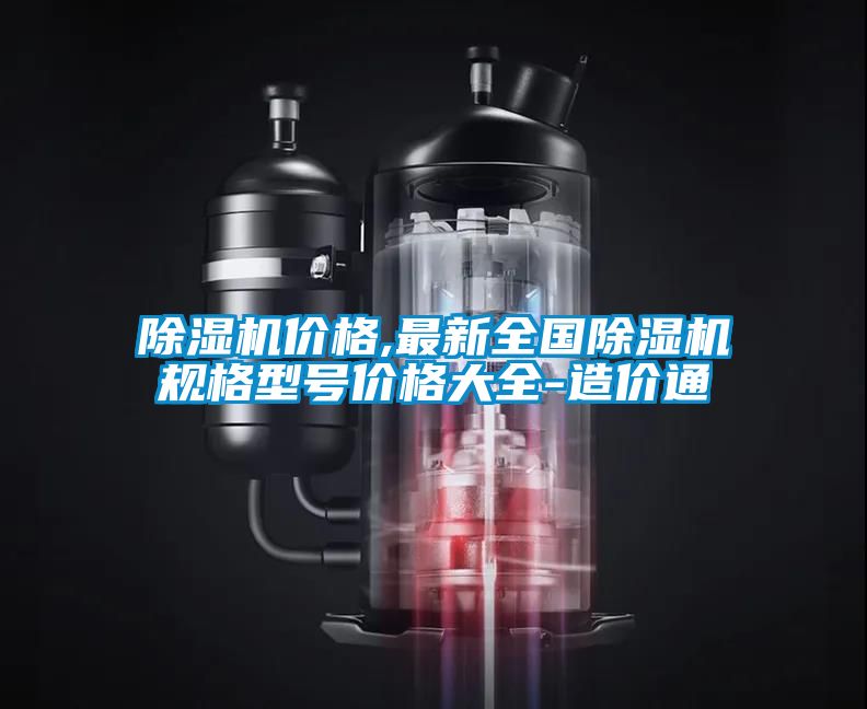 除濕機價(jià)格,最新全國除濕機規格型號價(jià)格大全-造價(jià)通