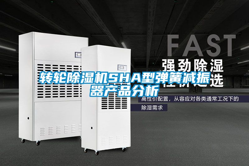 轉輪除濕機SHA型彈簧減振器產(chǎn)品分析
