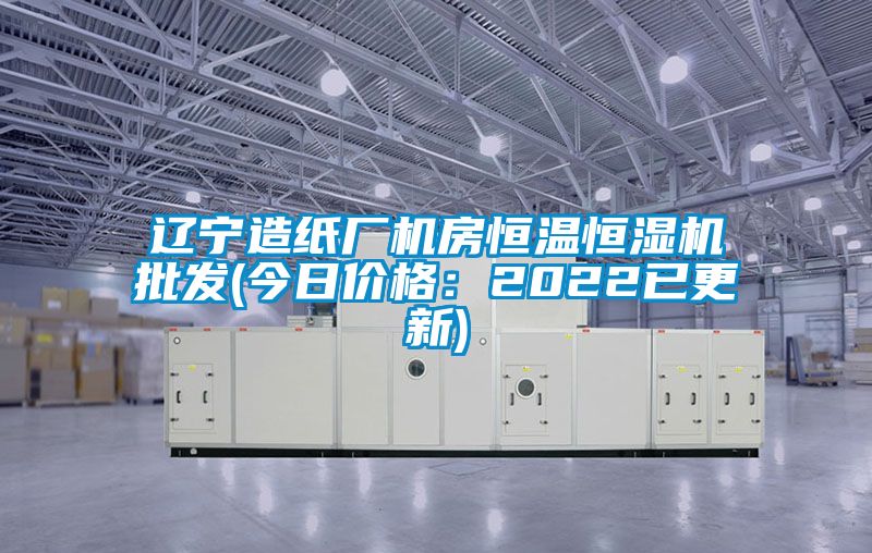 遼寧造紙廠(chǎng)機房恒溫恒濕機批發(fā)(今日價(jià)格：2022已更新)