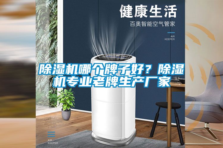 除濕機哪個(gè)牌子好？除濕機專(zhuān)業(yè)老牌生產(chǎn)廠(chǎng)家