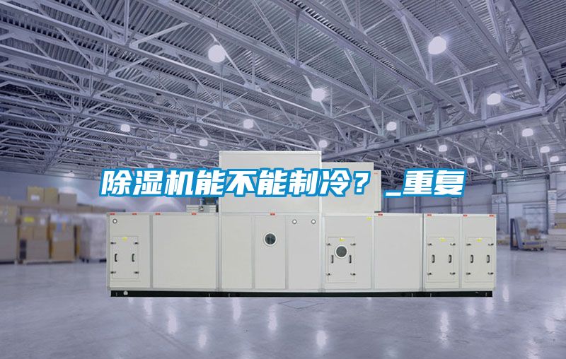 除濕機能不能制冷？_重復