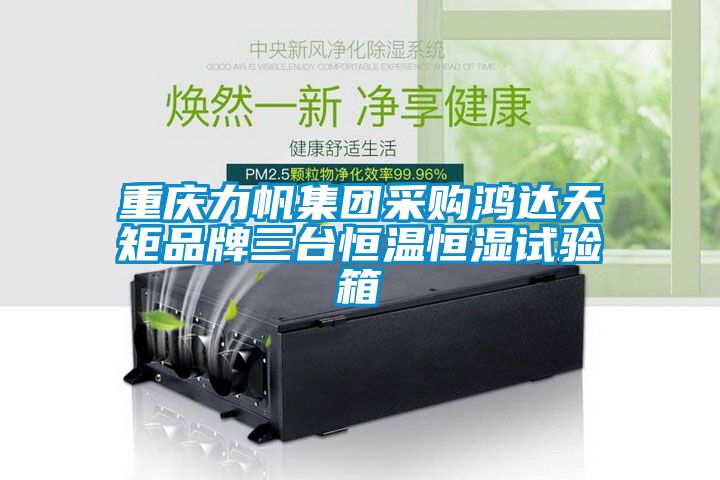 重慶力帆集團采購鴻達天矩品牌三臺恒溫恒濕試驗箱