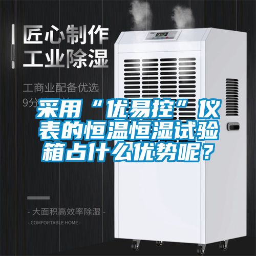采用“優(yōu)易控”儀表的恒溫恒濕試驗箱占什么優(yōu)勢呢？