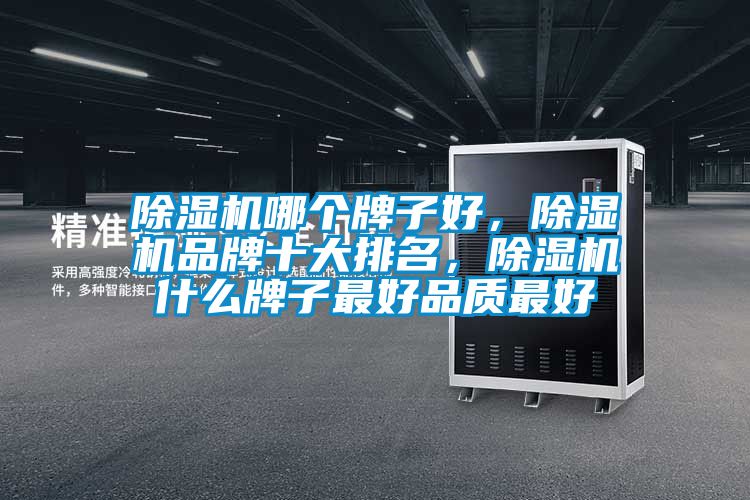 除濕機哪個(gè)牌子好，除濕機品牌十大排名，除濕機什么牌子最好品質(zhì)最好