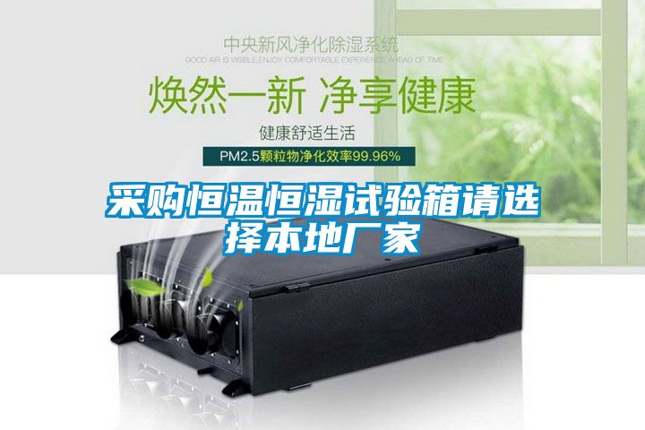 采購恒溫恒濕試驗箱請選擇本地廠(chǎng)家