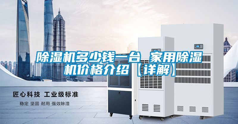 除濕機多少錢(qián)一臺 家用除濕機價(jià)格介紹【詳解】
