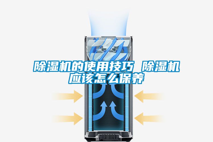 除濕機的使用技巧 除濕機應該怎么保養
