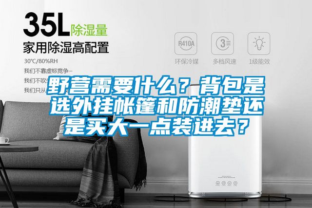 野營(yíng)需要什么？背包是選外掛帳篷和防潮墊還是買(mǎi)大一點(diǎn)裝進(jìn)去？