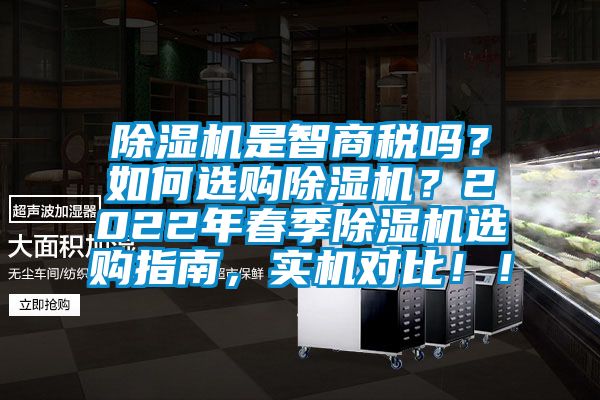 除濕機是智商稅嗎？如何選購除濕機？2022年春季除濕機選購指南，實(shí)機對比??！