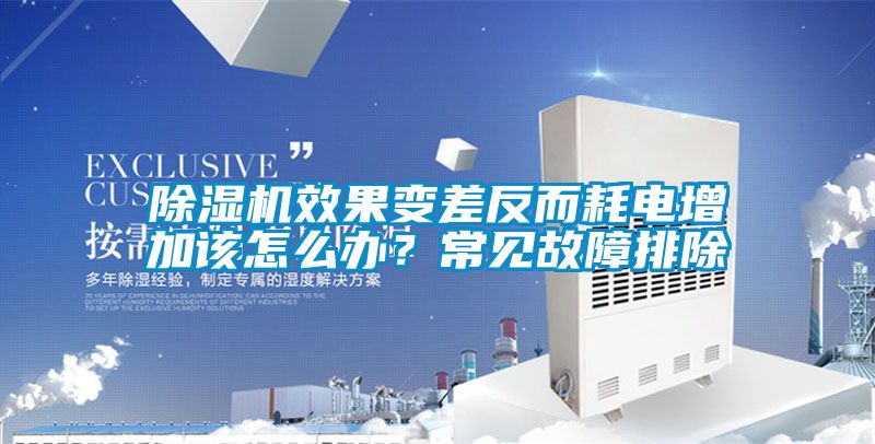除濕機效果變差反而耗電增加該怎么辦？常見(jiàn)故障排除