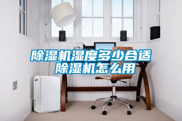 除濕機濕度多少合適 除濕機怎么用