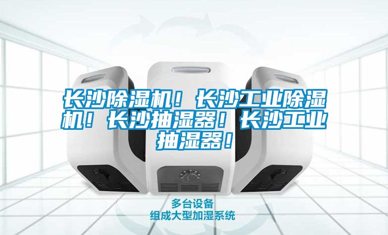 長(cháng)沙除濕機！長(cháng)沙工業(yè)除濕機！長(cháng)沙抽濕器！長(cháng)沙工業(yè)抽濕器！