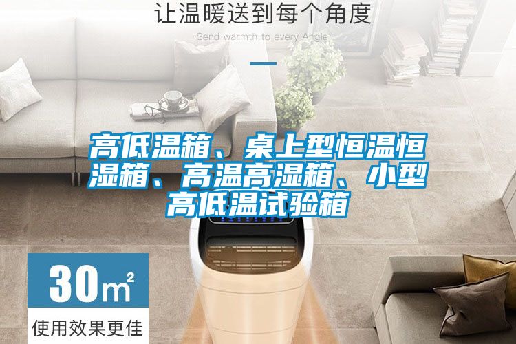 高低溫箱、桌上型恒溫恒濕箱、高溫高濕箱、小型高低溫試驗箱