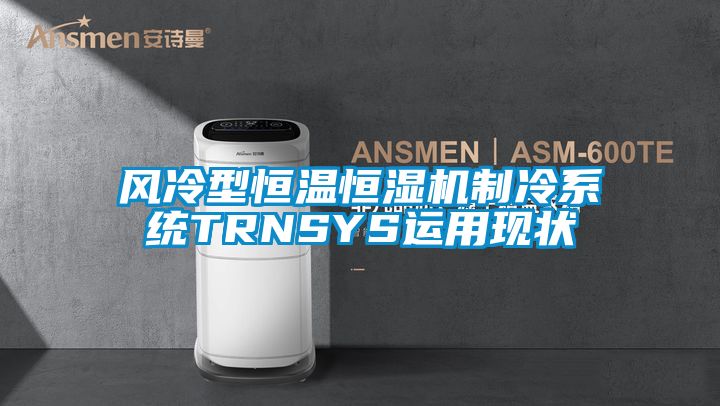 風(fēng)冷型恒溫恒濕機制冷系統TRNSYS運用現狀