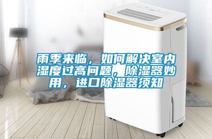 雨季來(lái)臨，如何解決室內濕度過(guò)高問(wèn)題，除濕器妙用，進(jìn)口除濕器須知