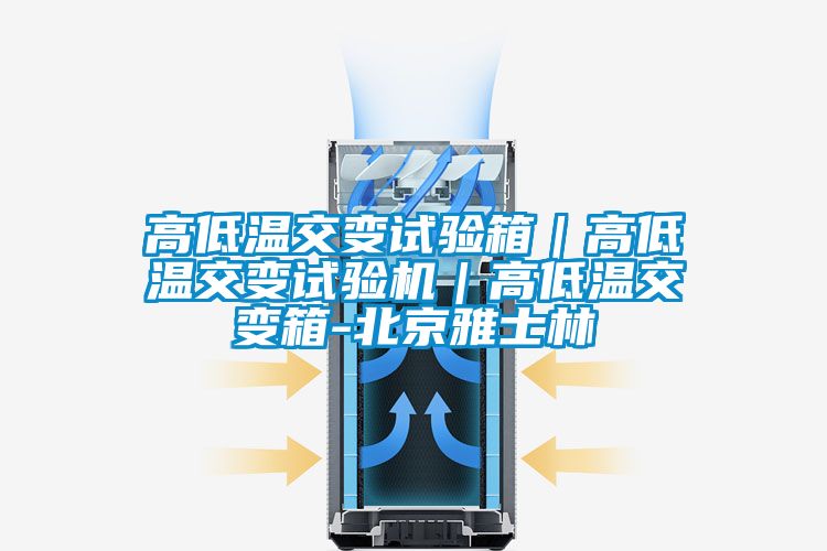 高低溫交變試驗箱｜高低溫交變試驗機｜高低溫交變箱-北京雅士林