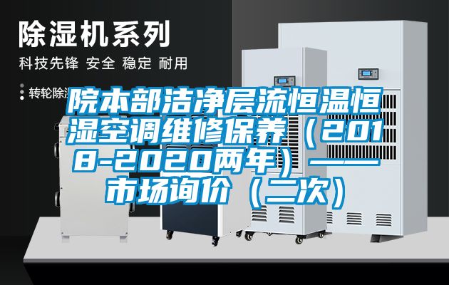 院本部潔凈層流恒溫恒濕空調維修保養（2018-2020兩年）——市場(chǎng)詢(xún)價(jià)（二次）