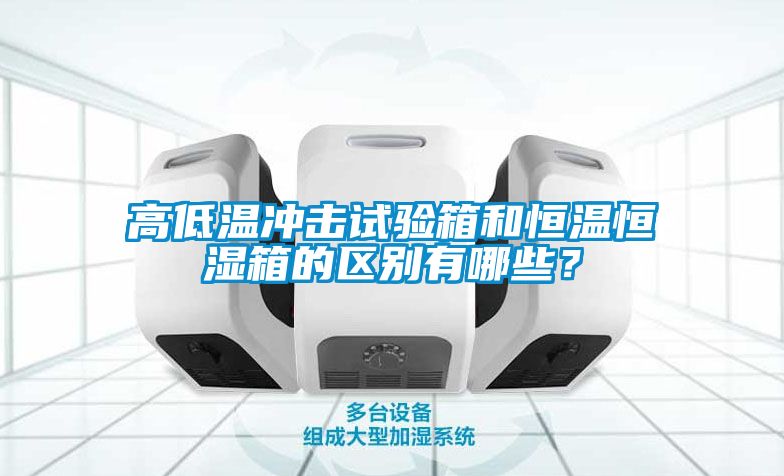 高低溫沖擊試驗箱和恒溫恒濕箱的區別有哪些？
