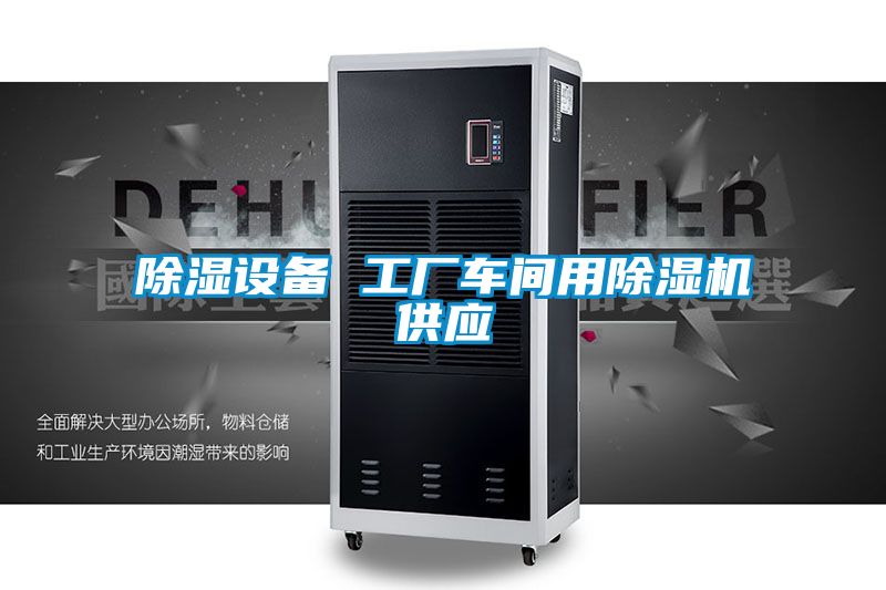 除濕設備 工廠(chǎng)車(chē)間用除濕機供應
