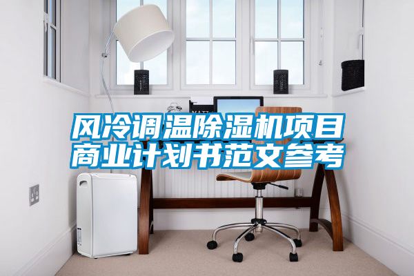 風(fēng)冷調溫除濕機項目商業(yè)計劃書(shū)范文參考