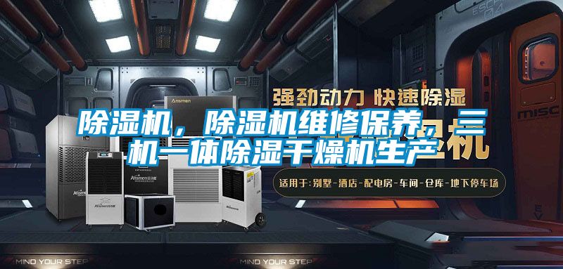 除濕機，除濕機維修保養，三機一體除濕干燥機生產(chǎn)