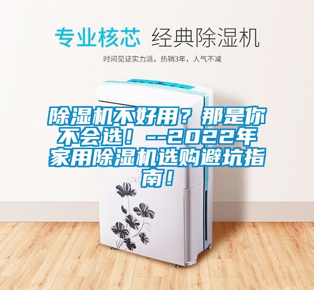 除濕機不好用？那是你不會(huì )選！--2022年家用除濕機選購避坑指南！