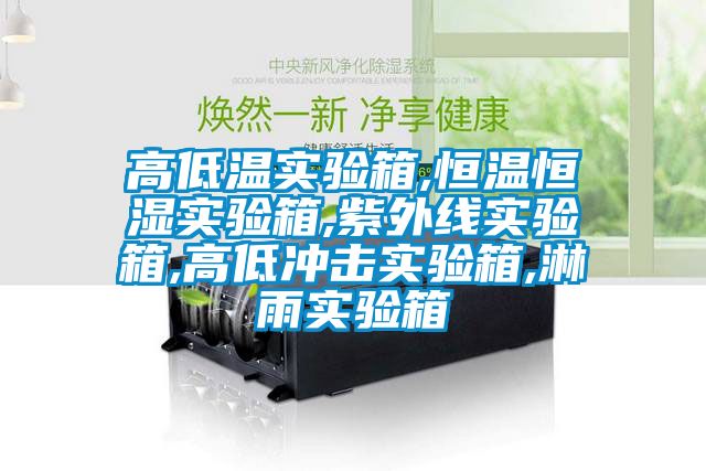 高低溫實(shí)驗箱,恒溫恒濕實(shí)驗箱,紫外線(xiàn)實(shí)驗箱,高低沖擊實(shí)驗箱,淋雨實(shí)驗箱