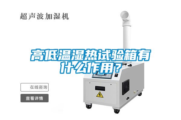 高低溫濕熱試驗箱有什么作用？